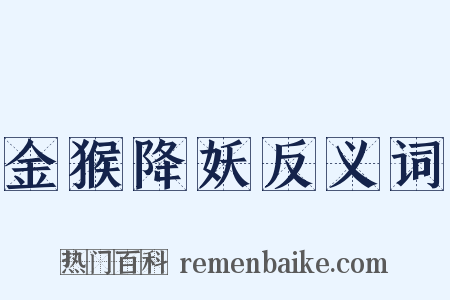 金猴降妖反义词是什么意思的图片